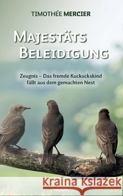 Majest?tsbeleidigung: Zeugnis - Das fremde Kuckuckskind f?llt aus dem gemachten Nest Timoth?e Mercier 9783991468240 Novum Pro - książka