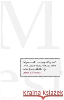 Majesty and Humanity: Kings and Their Doubles in the Political Drama of the Spanish Golden Age Alban K. Forcione 9780300134407 Yale University Press - książka
