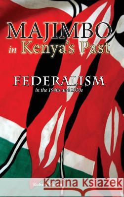 Majimbo in Kenya's Past: Federalism in the 1940s and 1950s Robert Maxon 9781604979831 Cambria Press - książka