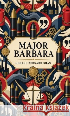 Major Barbara: A Classic Drama of Money, Morality, and the Price of Doing Good Shaw, George Bernard 9798868966712 Curated Collection Publishing - książka
