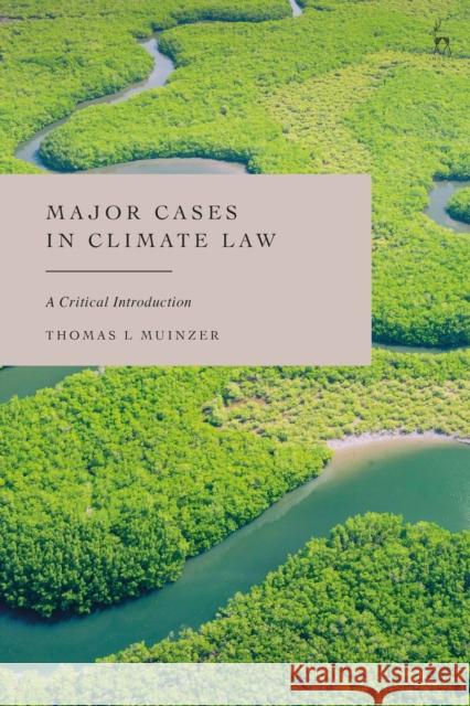 Major Cases in Climate Law Dr Thomas L (University of Aberdeen, UK) Muinzer 9781509980314 Bloomsbury Publishing PLC - książka