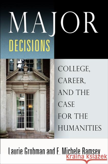 Major Decisions: College, Career, and the Case for the Humanities Laurie Grobman E. Michele Ramsey 9780812251982 University of Pennsylvania Press - książka