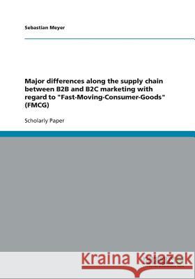 Major differences along the supply chain between B2B and B2C marketing with regard to Fast-Moving-Consumer-Goods (FMCG) Sebastian Meyer 9783638770293 Grin Verlag - książka