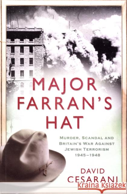 Major Farran's Hat : Murder, Scandal and Britain's War Against Jewish Terrorism 1945-1948 David Cesarani 9780434018451 RANDOM HOUSE HARDBACKS - książka