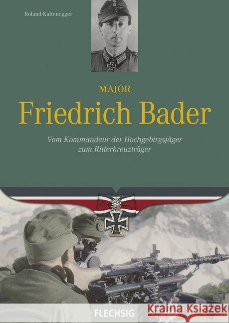 Major Friedrich Bader : Vom Kommandeur der Hochgebirgsjäger zum Ritterkreuzträger Kaltenegger, Roland 9783803501141 Flechsig - książka