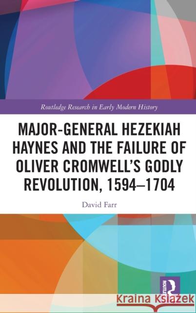 Major-General Hezekiah Haynes and the Failure of Oliver Cromwell's Godly Revolution, 1594-1704 David Farr 9780367903107 Routledge - książka
