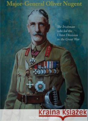 Major-General Oliver Nugent: The Irishman who led the Ulster Division in the Great War Nicholas Perry 9781913993405 Ulster Historical Foundation - książka