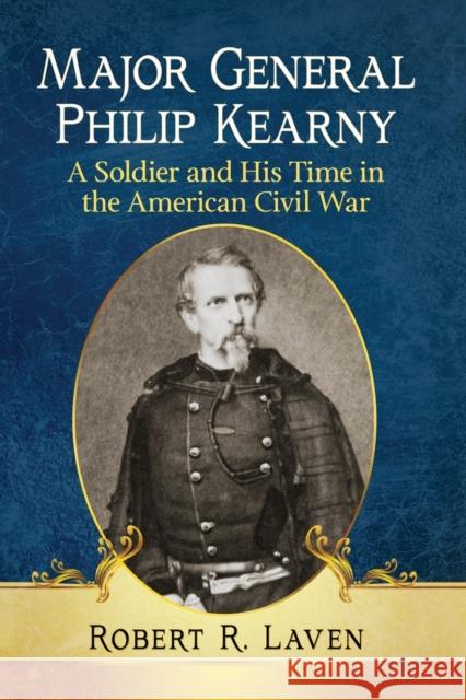 Major General Philip Kearny: A Soldier and His Time in the American Civil War Robert R. Laven 9781476680286 McFarland & Company - książka