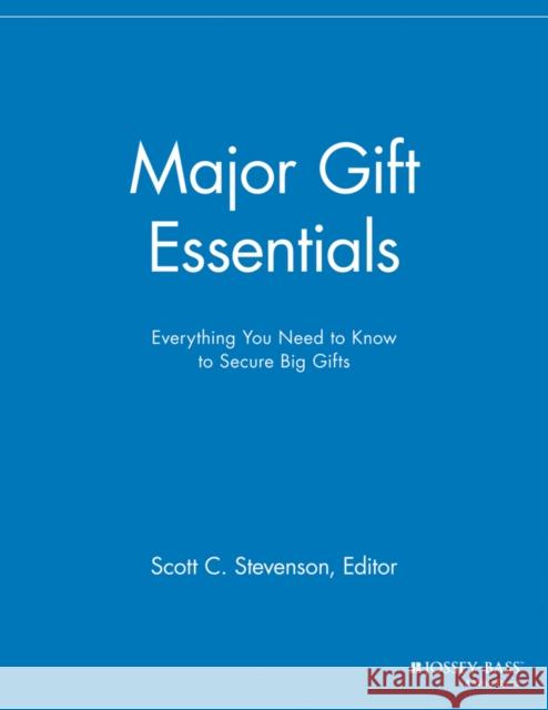 Major Gift Essentials: Everything You Need to Know to Secure Big Gifts Stevenson, Scott C. 9781118691601 Jossey-Bass - książka