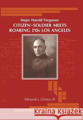 Major Harold Ferguson: Citizen-Soldier Meets Roaring 20S Los Angeles Clinton, Edmond J., III 9781984571397 Xlibris Us - książka