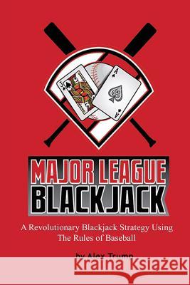 Major League Blackjack: A Revolutionary Blackjack Strategy Using The Rules of Baseball Trump, Alex 9780965669016 Ascon Publishing - książka