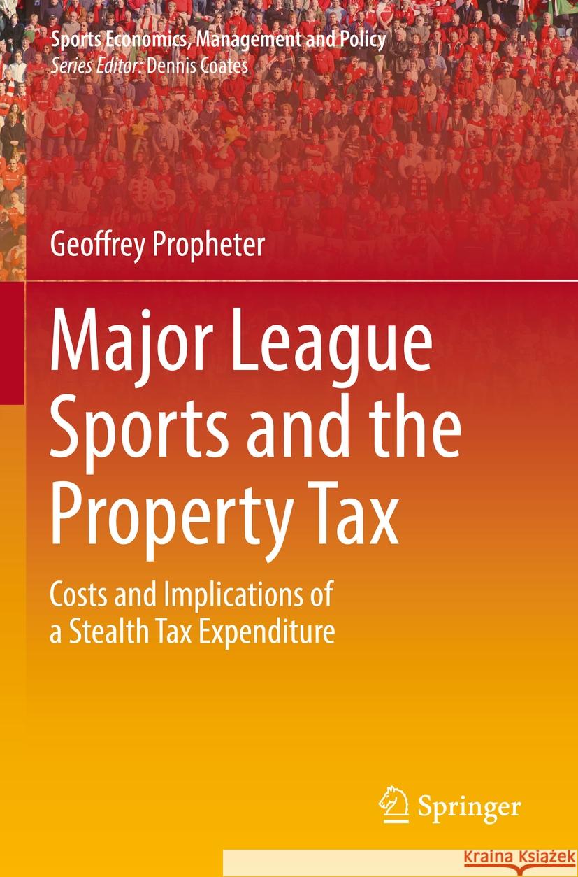 Major League Sports and the Property Tax: Costs and Implications of a Stealth Tax Expenditure Geoffrey Propheter 9783031187926 Springer - książka