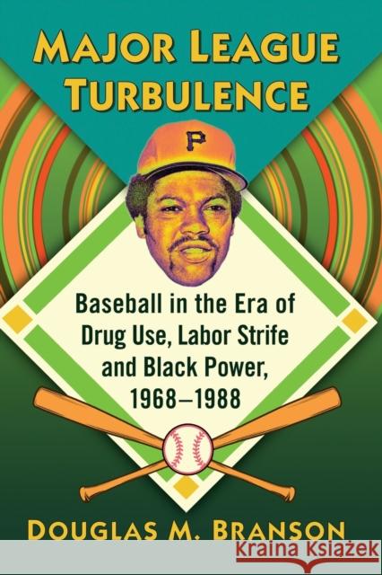 Major League Turbulence: Baseball in the Era of Drug Use, Labor Strife and Black Power, 1968-1988 Douglas M. Branson 9781476680583 McFarland & Company - książka