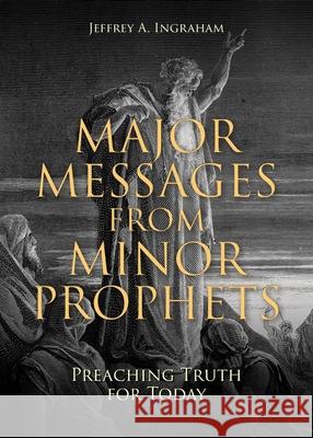 Major Messages from Minor Prophets: Preaching Truth for Today Jeffrey a Ingraham 9781638747338 Christian Faith - książka