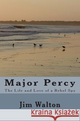 Major Percy: The Life and Love of a Rebel Spy Jim Walton 9781506148519 Createspace - książka