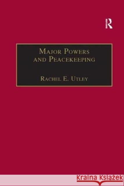 Major Powers and Peacekeeping: Perspectives, Priorities and the Challenges of Military Intervention Rachel E. Utley 9781138378896 Taylor & Francis Ltd - książka