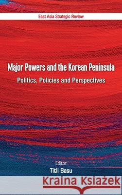 Major Powers and the Korean Peninsula: Politics, Policies and Perspectives Titli Basu 9789389137156 K W Publishers Pvt Ltd - książka
