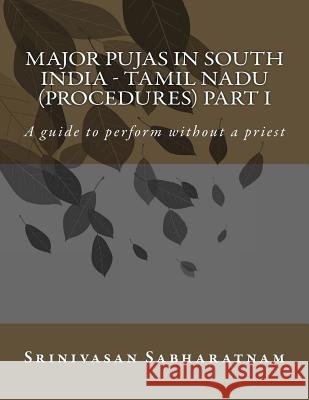 Major PUjAs in South India - Tamil Nadu (Procedures) Part I: A guide to perform without a priest Sabharatnam, Srinivasan 9781535388900 Createspace Independent Publishing Platform - książka