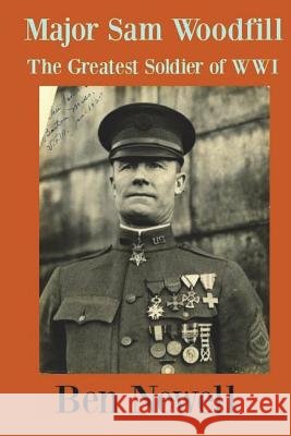 Major Sam Woodfill Greatest Soldier of WW I Ben P. Newell 9781985849358 Createspace Independent Publishing Platform - książka