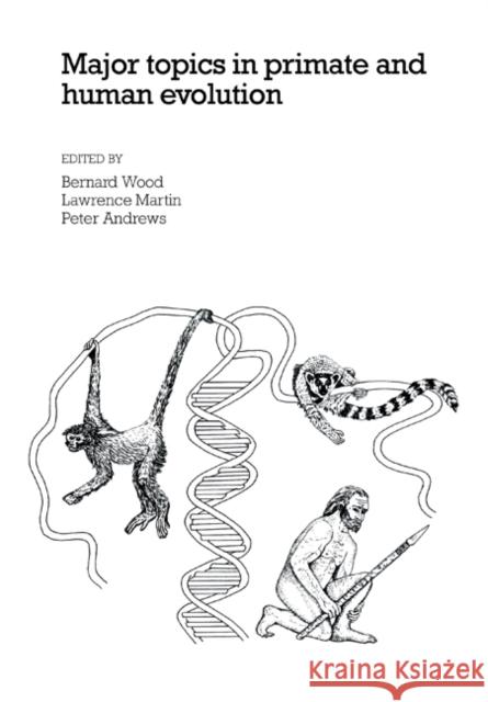 Major Topics in Primate and Human Evolution Bernard A. Wood Lawrence B. Martin Peter Andrews 9780521113380 Cambridge University Press - książka