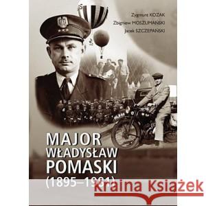 Major Władysław Pomaski (1895-1981) Moszumański  Zbigniew, Szczepański Jacek, Kozak Zygmunt 9788362046058 AJAKS - książka