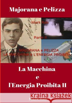 MAJORANA e PELIZZA - LA MACCHINA e L'ENERGIA PROIBITA - Parte II Mark Rab 9780244161040 Lulu.com - książka