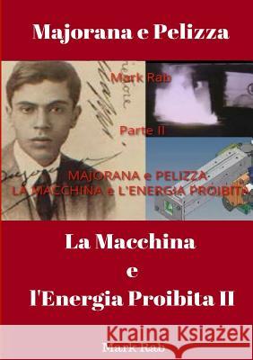 MAJORANA e PELIZZA - LA MACCHINA e L'ENERGIA PROIBITA - Parte II Mark Rab 9780244402501 Lulu.com - książka