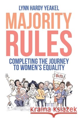 Majority Rules: Completing the Journey to Women's Equality Lynn Hardy Yeakel 9781796083668 Xlibris Us - książka