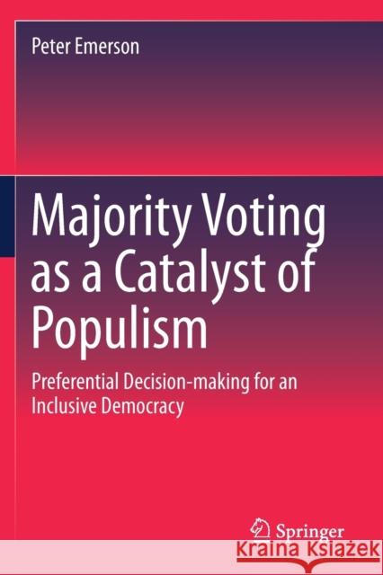 Majority Voting as a Catalyst of Populism: Preferential Decision-Making for an Inclusive Democracy Emerson, Peter 9783030202217 Springer International Publishing - książka