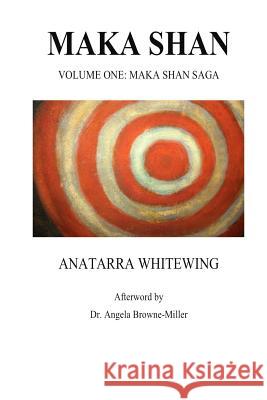 Maka Shan: Volume One: Maka Shan Saga Anatarra Angela Whitewing Angela Browne-Miller Angela Browne-Miller 9781937951016 Metaterra Publications - książka