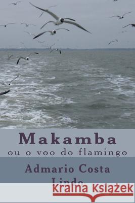 Makamba: ou o voo do flamingo Lindo, Admario Costa 9781494760618 Createspace - książka