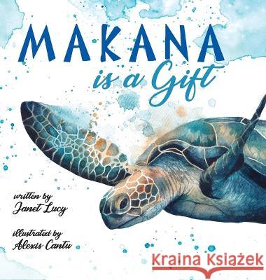 MAKANA is a Gift: A Little Green Sea Turtle's Quest for Identity and Purpose Janet Lucy Alexis Cantu  9781940654072 Seven Seas Press - książka