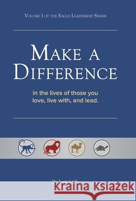 Make a Difference: In the Lives of Those You Love, Live With, and Lead Little, Larry 9781475945508 iUniverse.com - książka