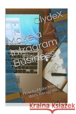 Make a Intragram Business: How to Make Money from Intragram Clydex 9781976579516 Createspace Independent Publishing Platform - książka