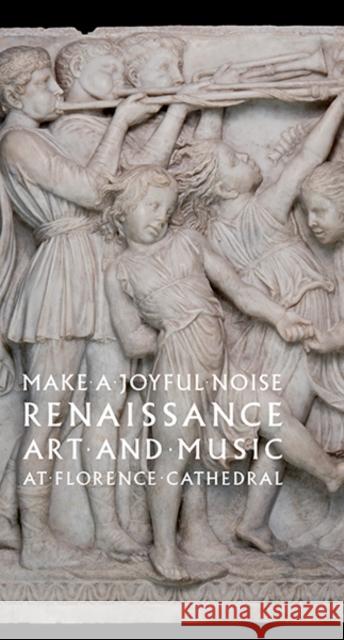 Make a Joyful Noise: Renaissance Art and Music at Florence Cathedral Radke, Gary; Giacomelli, Gabriele; Macey, Patrick 9780300209181 John Wiley & Sons - książka