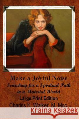 Make a Joyful Noise: Searching for a Spiritual Path in a Material World Chariss K. Walker 9781499129526 Createspace - książka