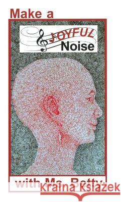 Make a Joyful Noise with Ms. Betty MS Betty 9781480942431 Dorrance Publishing Co. - książka