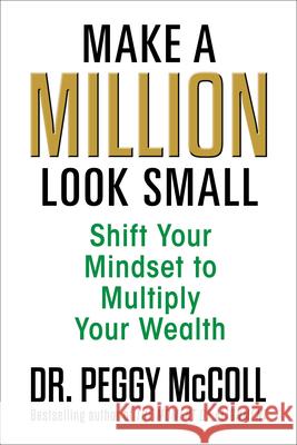 Make a Million Look Small: Shift Your Mindset to Multiply Your Wealth Peggy McColl 9781722507367 G&D Media - książka