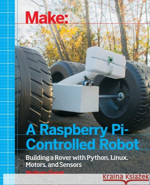 Make a Raspberry Pi-Controlled Robot: Building a Rover with Python, Linux, Motors, and Sensors Wolfram Donat 9781457186035 Maker Media, Inc - książka