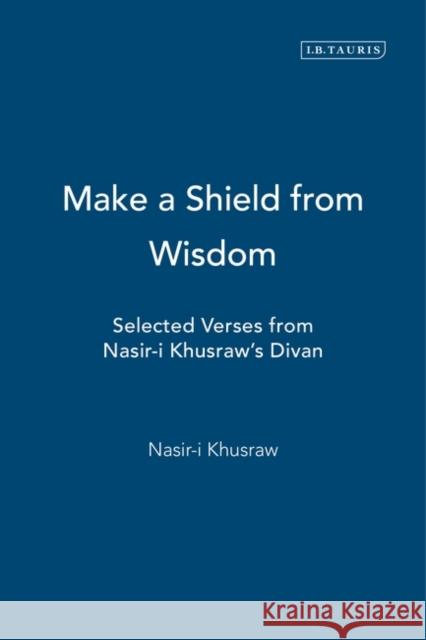 Make a Shield from Wisdom: Selected Verses from Nasir-i Khusraw's Divan Khusraw, Nasir-I 9781860647253 I. B. Tauris & Company - książka
