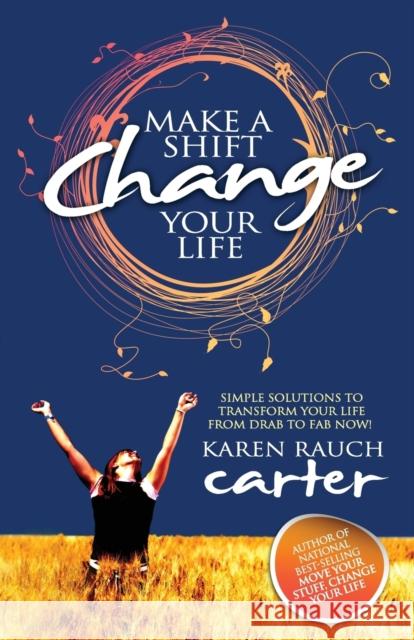 Make a Shift, Change Your Life: Simple Solutions to Transform Your Life from Drab to Fab Now! Carter, Karen Rauch 9780989897808 Exquisite Living Press - książka