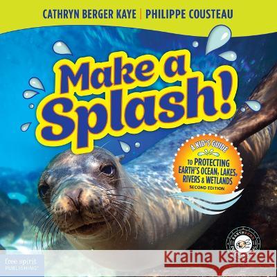 Make a Splash!: A Kid\'s Guide to Protecting Earth\'s Ocean, Lakes, Rivers & Wetlands Cathryn Berger Kaye 9781631987496 Free Spirit Publishing - książka