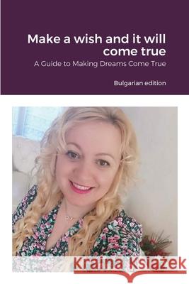 Make a wish and it will come true: A Guide to Making Dreams Come True Filina, Stoyanka 9781716457371 Lulu.com - książka