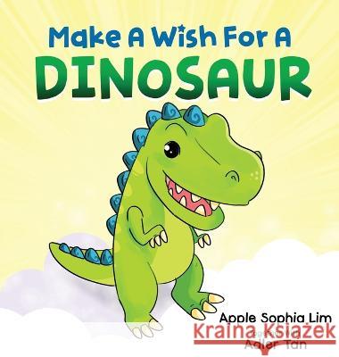 Make a Wish for a Dinosaur: Roar with the dinosaur, hug the dinosaur, rub the dinosaur's belly! A funny and silly book that will make your kids laugh! Apple Sophia Lim Moch Tan  9789811851063 Wishing Book Company - książka