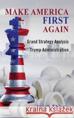 Make America First Again: Grand Strategy Analysis and the Trump Administration Jacob Shively 9781621965039 Cambria Press - książka