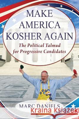 Make America Kosher Again: The Political Talmud for Progressive Candidates Marc Daniels 9781977261502 Outskirts Press - książka