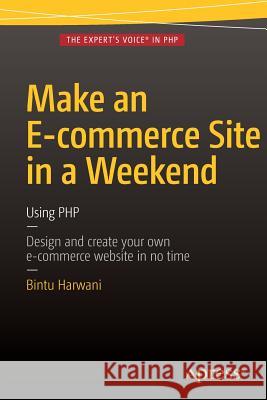 Make an E-Commerce Site in a Weekend: Using PHP Harwani, Bintu 9781484216736 Apress - książka