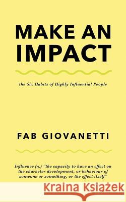 Make an Impact: The Six Habits of Highly Influential People Fab Giovanetti 9781912779437 That Guy's House - książka