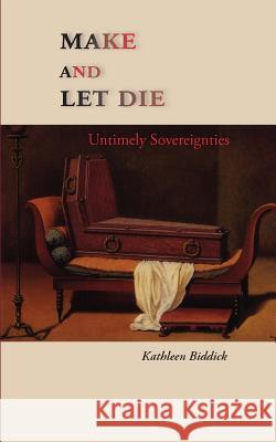 Make and Let Die: Untimely Sovereignties Kathleen Biddick 9780988234048 Punctum Books - książka