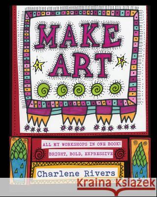 Make Art!: All My Workshops in One Book! Rivers, Charlene 9781388747473 Blurb - książka